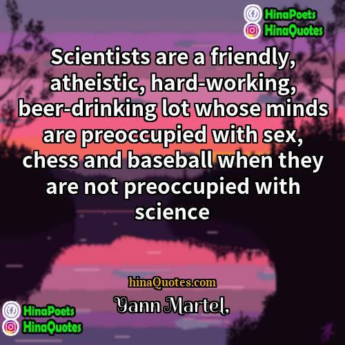 Yann Martel Quotes | Scientists are a friendly, atheistic, hard-working, beer-drinking